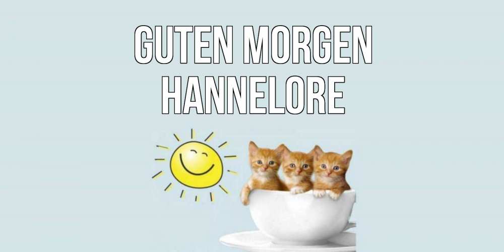 Открытка на каждый день с именем, Hannelore Guten Morgen котята Прикольная открытка с пожеланием онлайн скачать бесплатно 