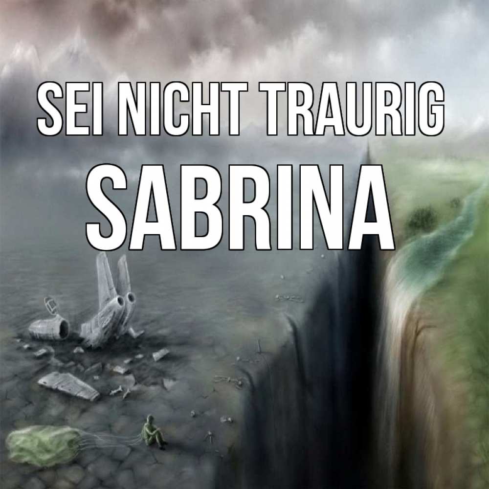 Открытка на каждый день с именем, Sabrina Sei nicht traurig все спаслись. Прикольная открытка с пожеланием онлайн скачать бесплатно 