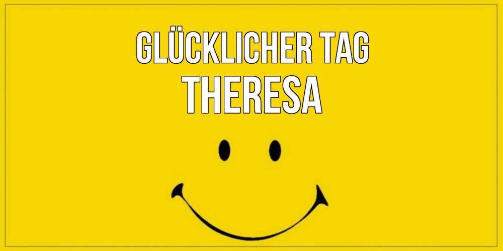 Открытка на каждый день с именем, Theresa Glücklicher Tag улыбка Прикольная открытка с пожеланием онлайн скачать бесплатно 
