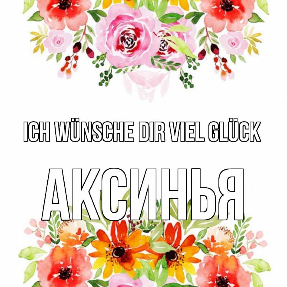 Открытка на каждый день с именем, Аксинья Ich wünsche dir viel Glück открытка с цветами акварелью Прикольная открытка с пожеланием онлайн скачать бесплатно 