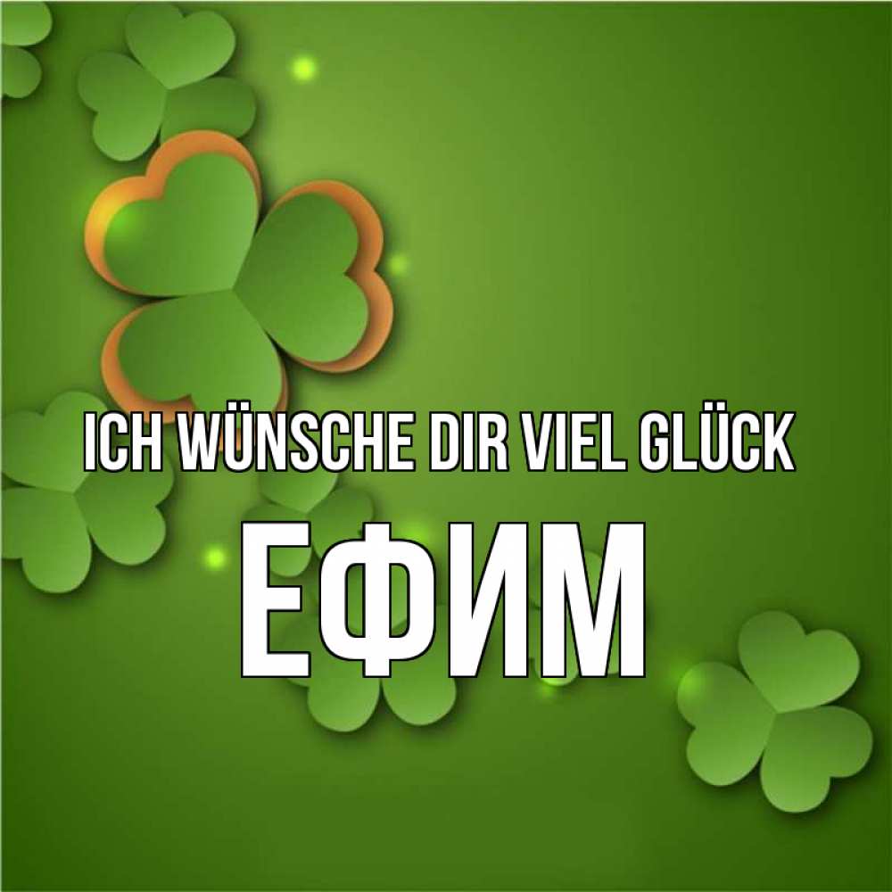 Открытка на каждый день с именем, Ефим Ich wünsche dir viel Glück много трехлистных листочков клевера Прикольная открытка с пожеланием онлайн скачать бесплатно 