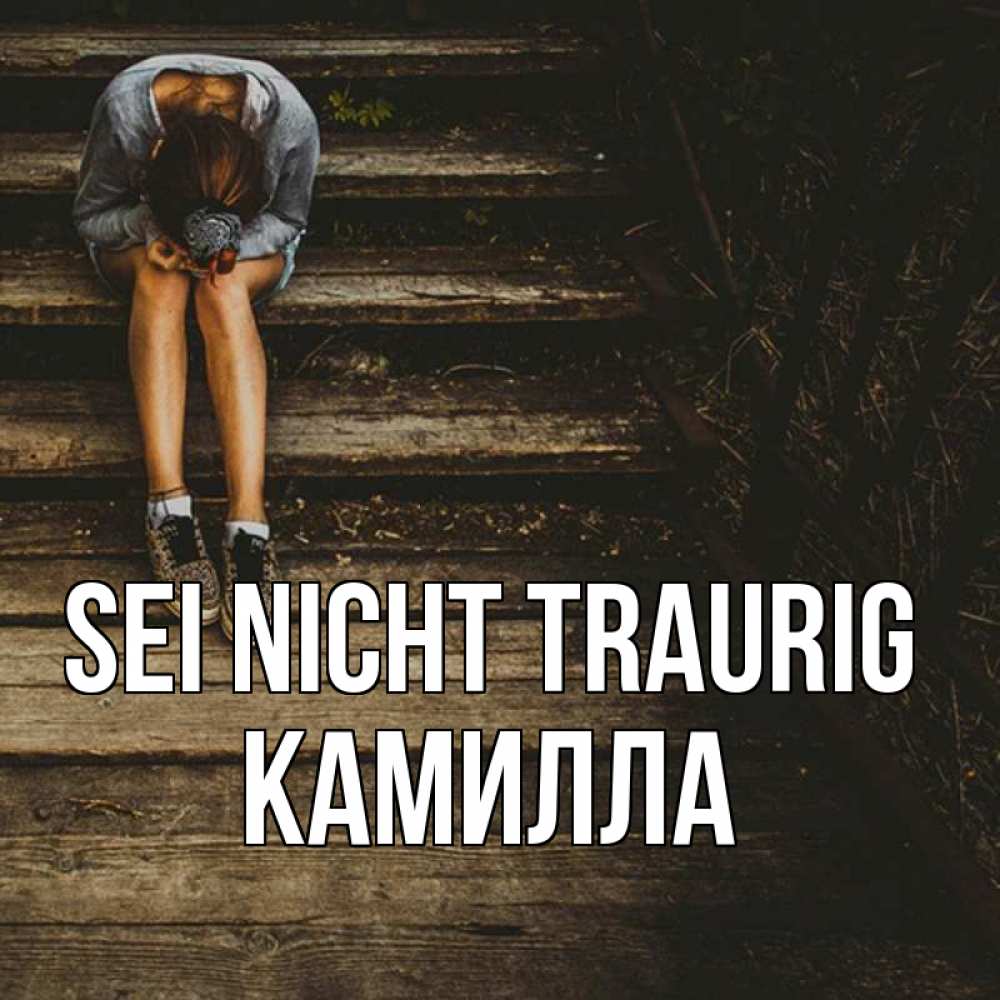 Открытка на каждый день с именем, Камилла Sei nicht traurig девушка сидит на деревянных ступеньках Прикольная открытка с пожеланием онлайн скачать бесплатно 