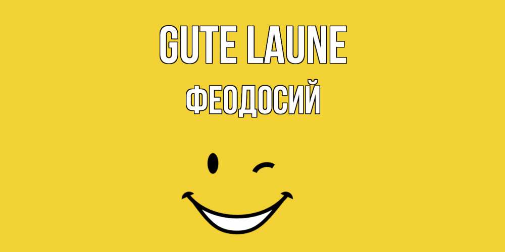 Открытка на каждый день с именем, Феодосий Gute Laune смайл Прикольная открытка с пожеланием онлайн скачать бесплатно 