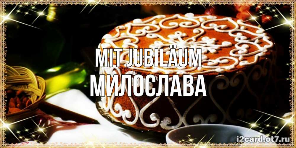Открытка на каждый день с именем, Милослава Mit Jubiläum открытка с тортом на день рождения Прикольная открытка с пожеланием онлайн скачать бесплатно 