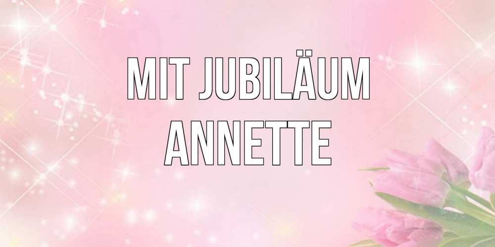 Открытка на каждый день с именем, Annette Mit Jubiläum открытки в нежных цветах Прикольная открытка с пожеланием онлайн скачать бесплатно 