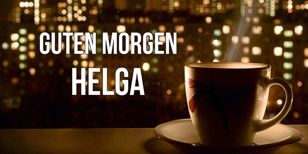 Открытка на каждый день с именем, Helga Guten Morgen утрешнее настроение Прикольная открытка с пожеланием онлайн скачать бесплатно 