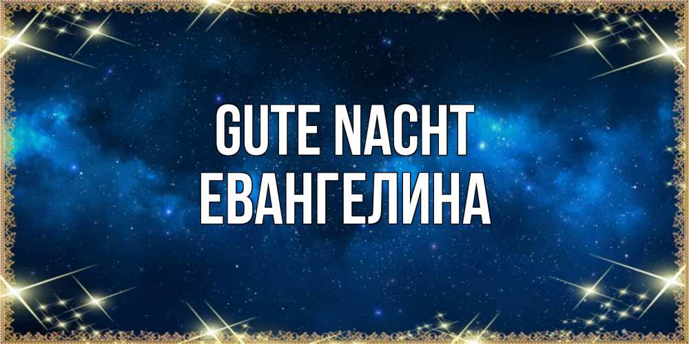 Открытка на каждый день с именем, Евангелина Gute Nacht спи моя радость усни Прикольная открытка с пожеланием онлайн скачать бесплатно 
