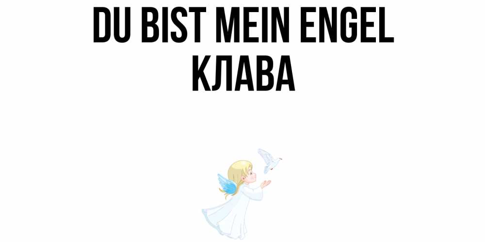 Открытка на каждый день с именем, Клава Du bist mein Engel ангел, голубь Прикольная открытка с пожеланием онлайн скачать бесплатно 