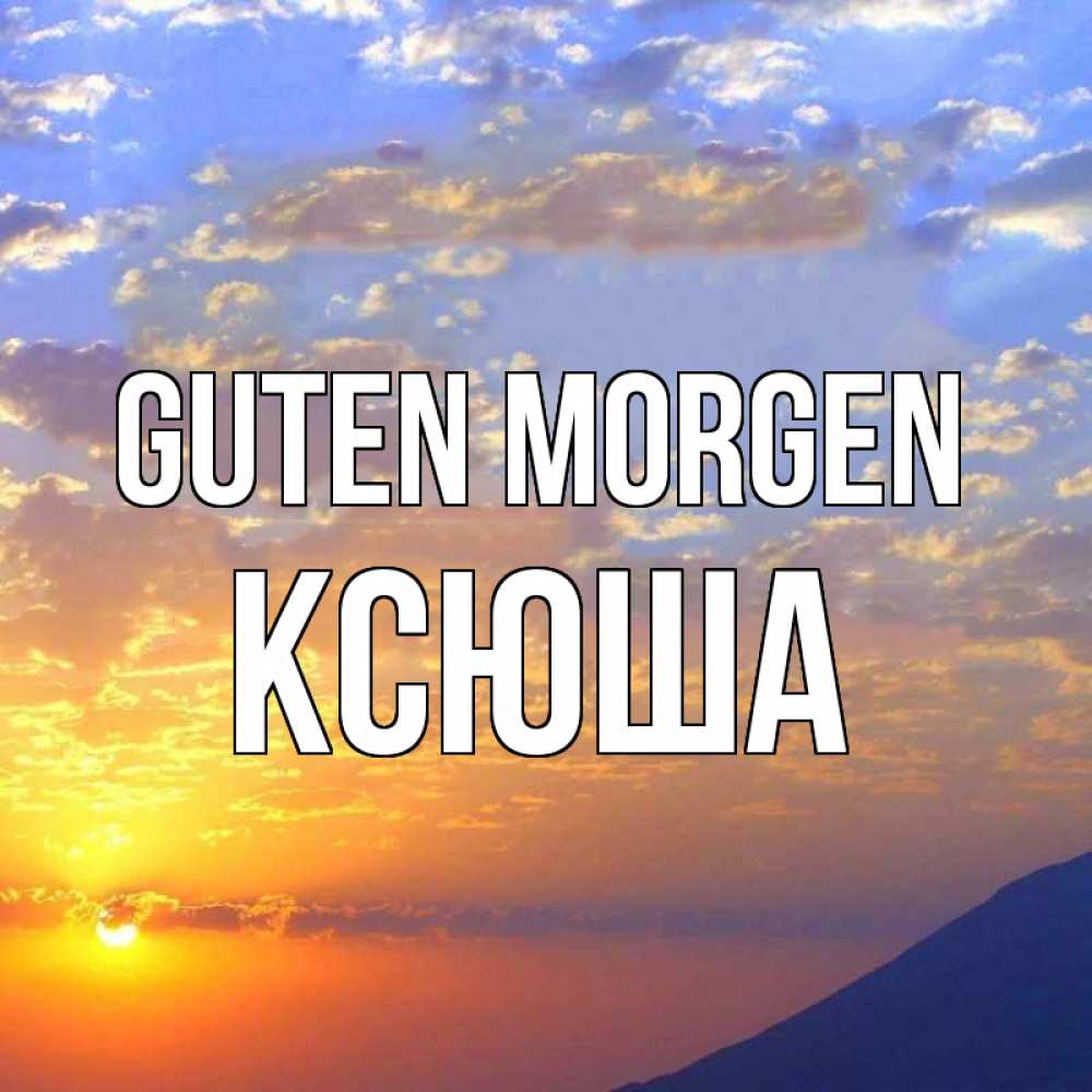 Открытка на каждый день с именем, Ксюша Guten Morgen облака и солнце Прикольная открытка с пожеланием онлайн скачать бесплатно 