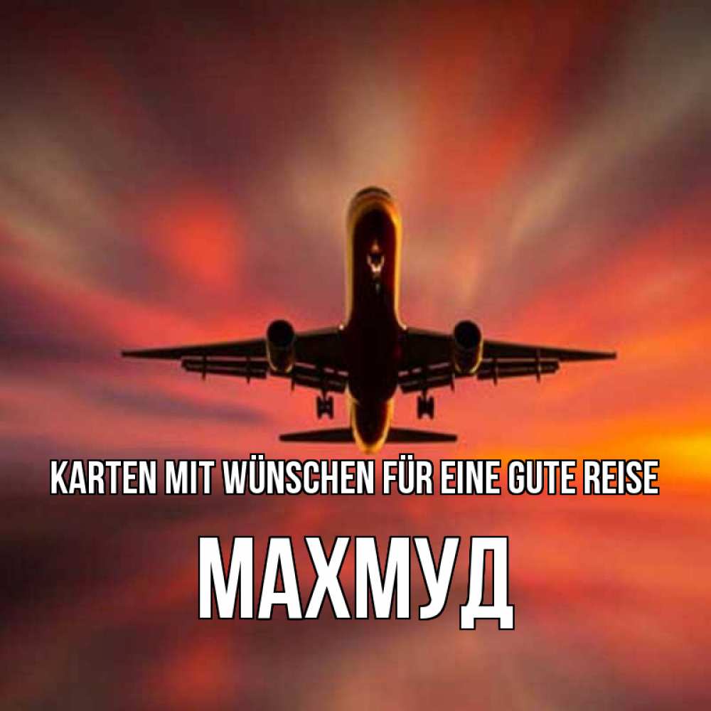 Открытка на каждый день с именем, Махмуд Karten mit Wünschen für eine gute Reise самолет набирает высоту Прикольная открытка с пожеланием онлайн скачать бесплатно 