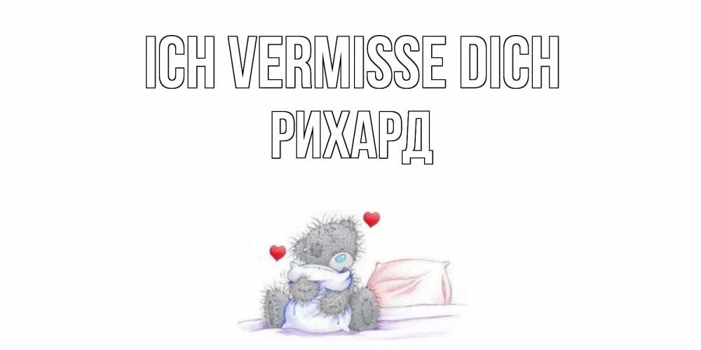 Открытка на каждый день с именем, Рихард Ich vermisse dich мишка Прикольная открытка с пожеланием онлайн скачать бесплатно 