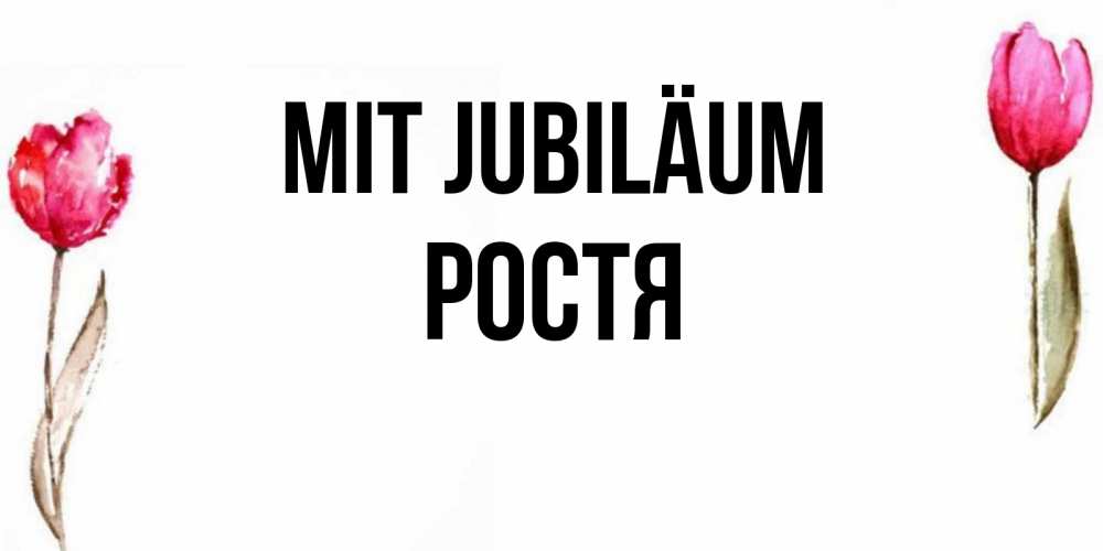 Открытка на каждый день с именем, Ростя Mit Jubiläum открытки акварелью с цветами Прикольная открытка с пожеланием онлайн скачать бесплатно 