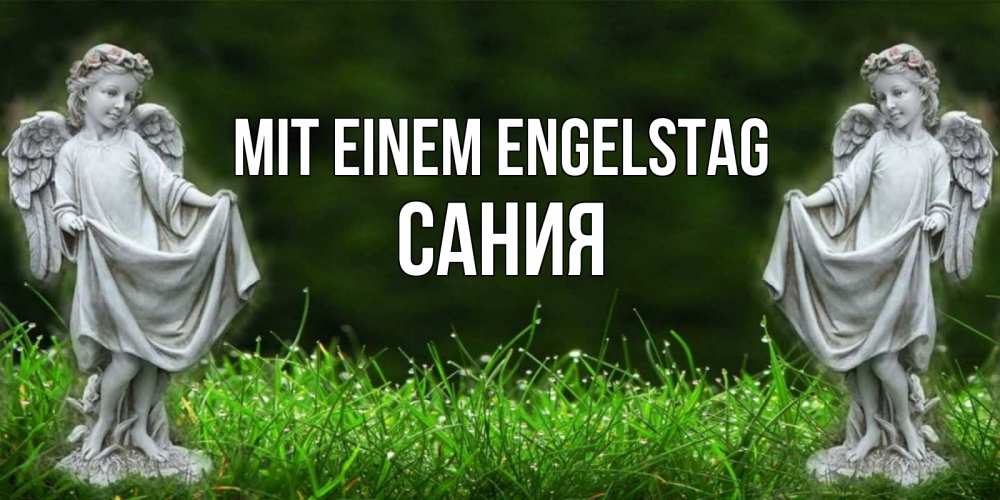 Открытка на каждый день с именем, Сания Mit einem Engelstag небо, ангел, девушка Прикольная открытка с пожеланием онлайн скачать бесплатно 