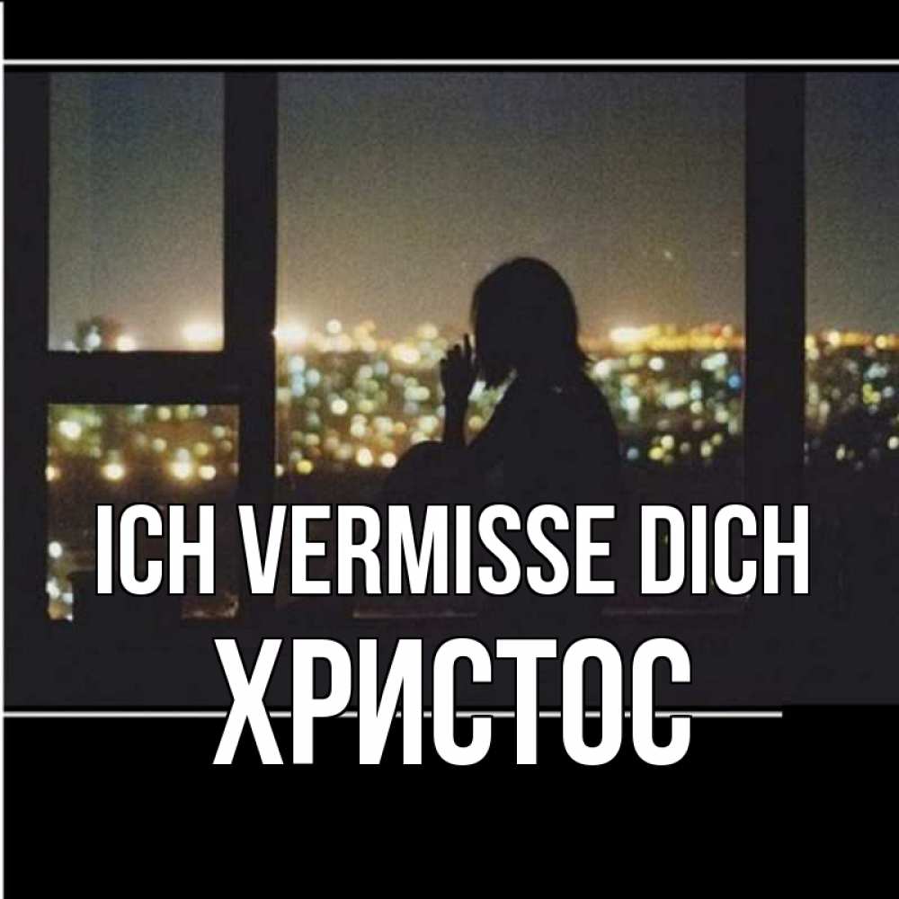 Открытка на каждый день с именем, Христос Ich vermisse dich у окна Прикольная открытка с пожеланием онлайн скачать бесплатно 
