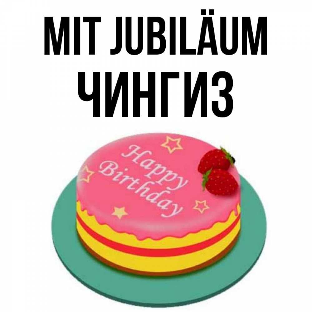 Открытка на каждый день с именем, Чингиз Mit Jubiläum торт, клубника, днюха Прикольная открытка с пожеланием онлайн скачать бесплатно 
