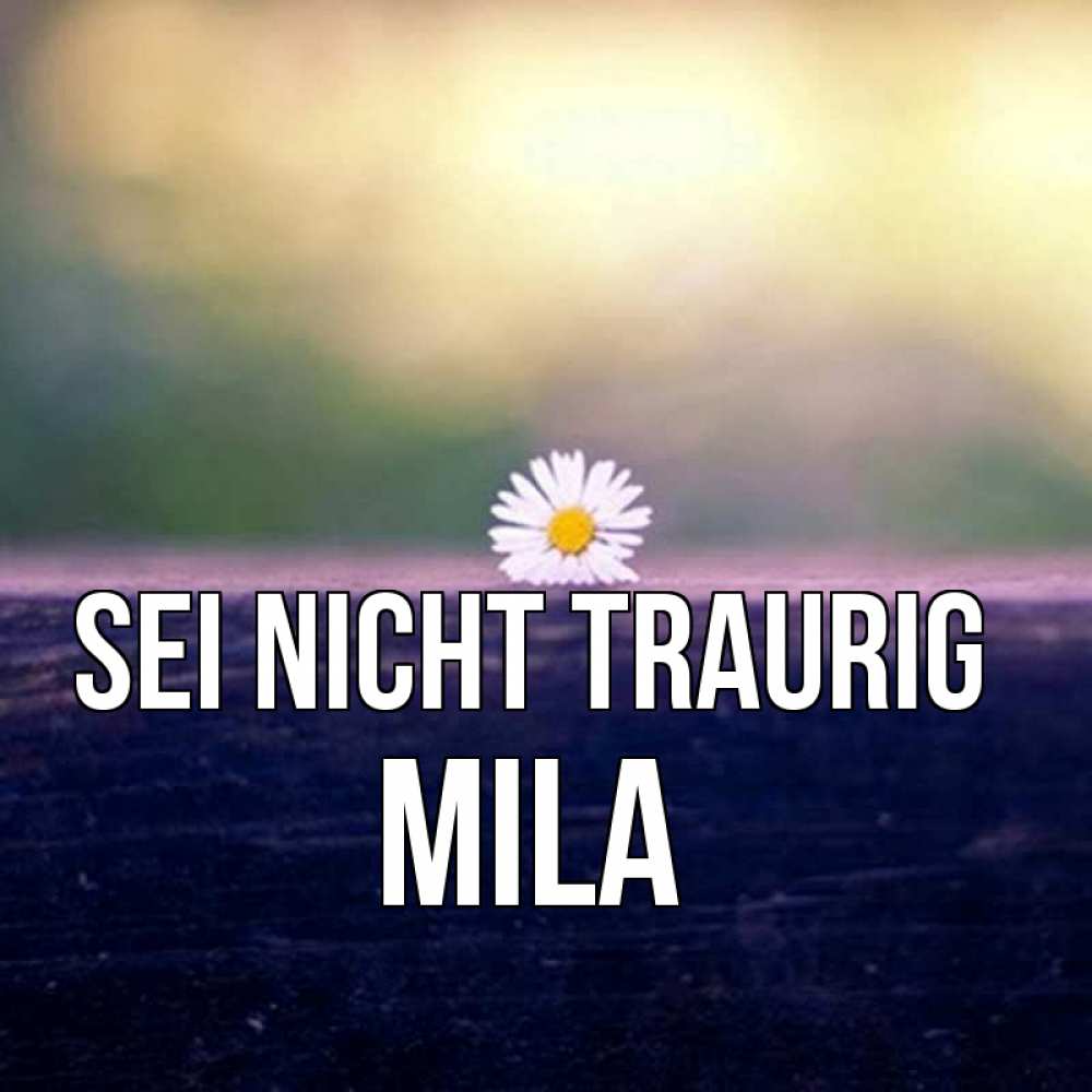 Открытка на каждый день с именем, Mila Sei nicht traurig красота Прикольная открытка с пожеланием онлайн скачать бесплатно 
