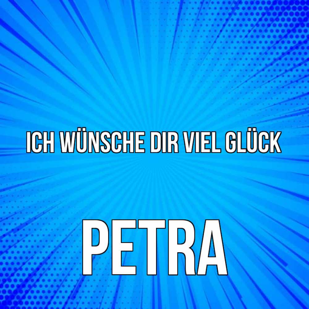 Открытка на каждый день с именем, Petra Ich wünsche dir viel Glück на удачу Прикольная открытка с пожеланием онлайн скачать бесплатно 