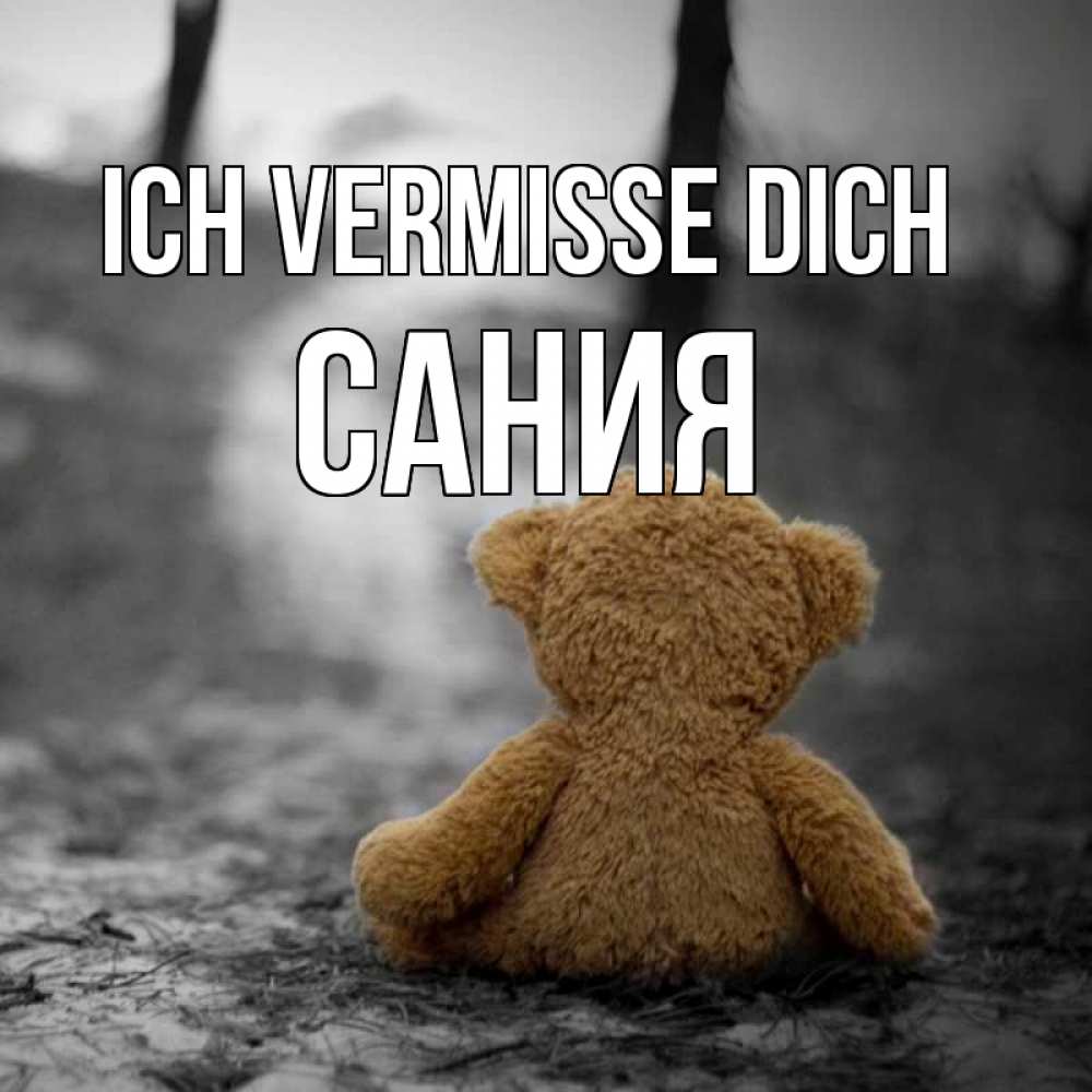 Открытка на каждый день с именем, Сания Ich vermisse dich красивые открытки Прикольная открытка с пожеланием онлайн скачать бесплатно 