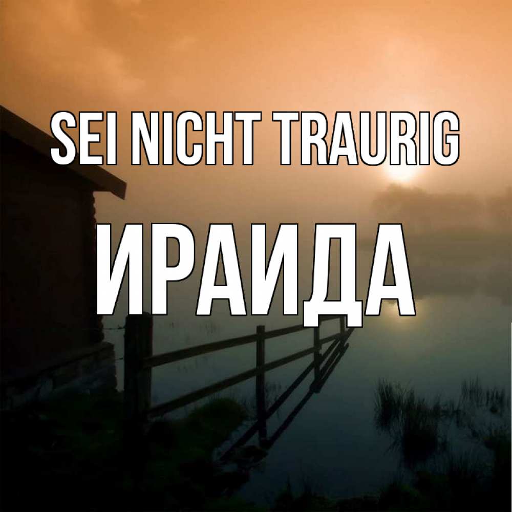 Открытка на каждый день с именем, Ираида Sei nicht traurig дом у озера Прикольная открытка с пожеланием онлайн скачать бесплатно 