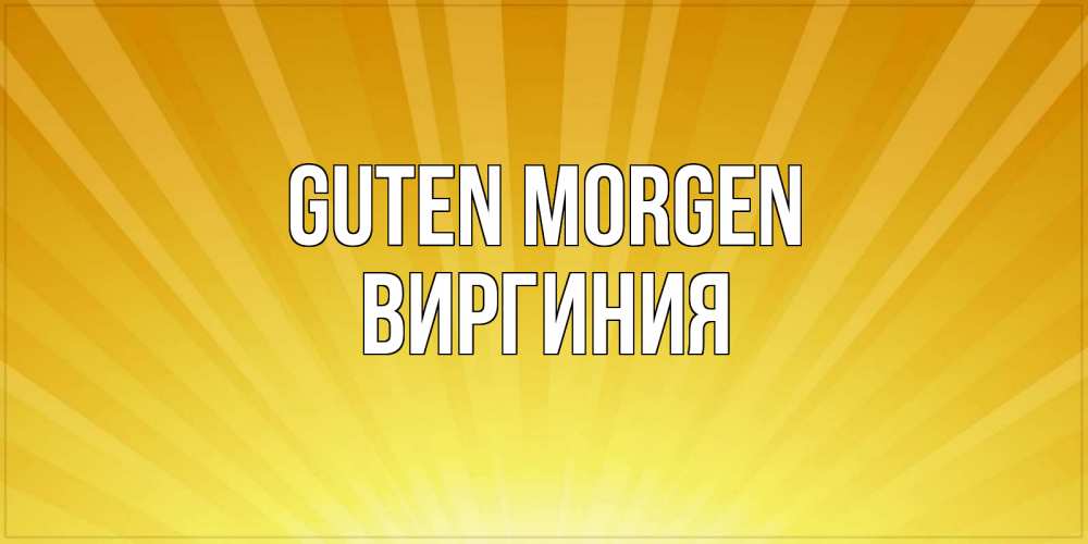Открытка на каждый день с именем, Виргиния Guten Morgen пожелания доброго утра Прикольная открытка с пожеланием онлайн скачать бесплатно 