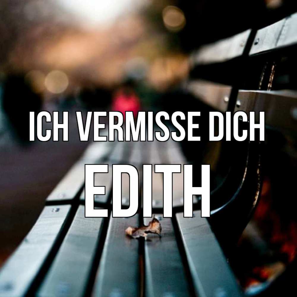 Открытка на каждый день с именем, Edith Ich vermisse dich приходи скорее Прикольная открытка с пожеланием онлайн скачать бесплатно 