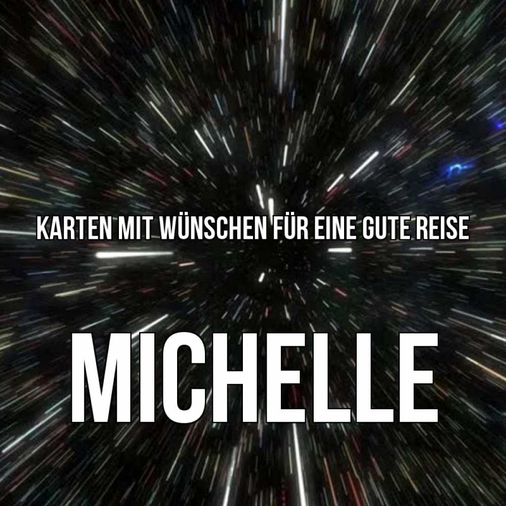 Открытка на каждый день с именем, Michelle Karten mit Wünschen für eine gute Reise туннель Прикольная открытка с пожеланием онлайн скачать бесплатно 