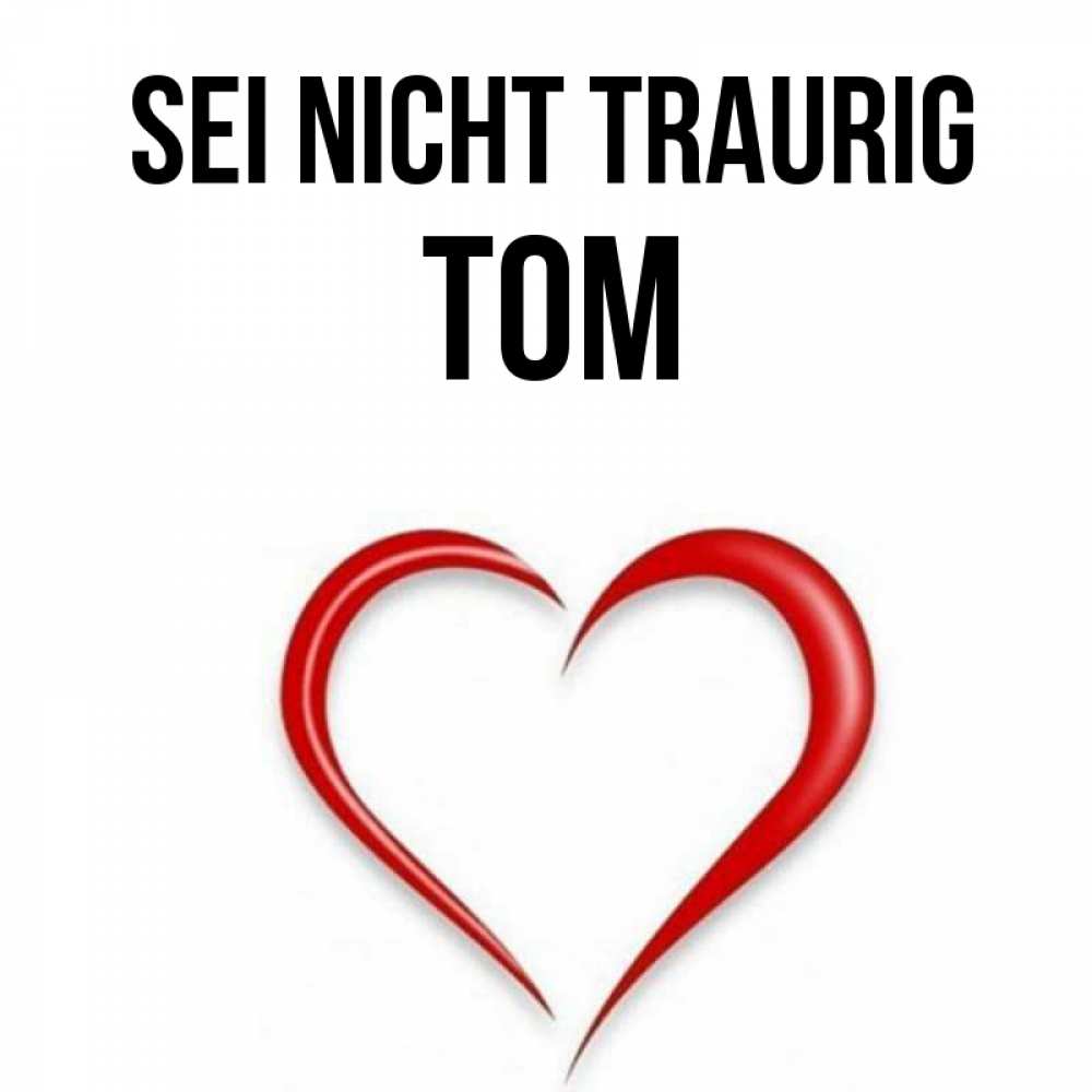 Открытка на каждый день с именем, Tom Sei nicht traurig для любимой Прикольная открытка с пожеланием онлайн скачать бесплатно 