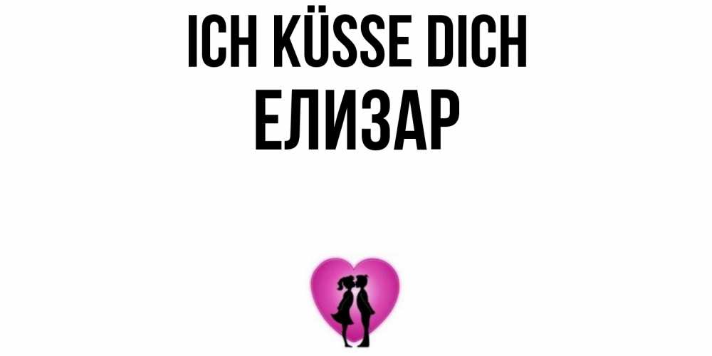 Открытка на каждый день с именем, Елизар Ich küsse dich поцелуй Прикольная открытка с пожеланием онлайн скачать бесплатно 