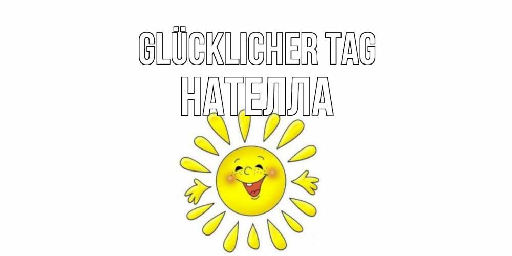 Открытка на каждый день с именем, Нателла Glücklicher Tag открытка на каждый день Прикольная открытка с пожеланием онлайн скачать бесплатно 