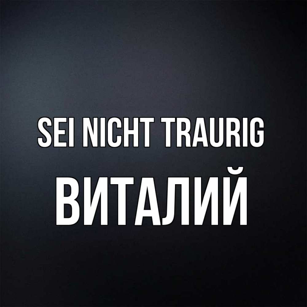 Открытка на каждый день с именем, Виталий Sei nicht traurig Градиент серый Прикольная открытка с пожеланием онлайн скачать бесплатно 