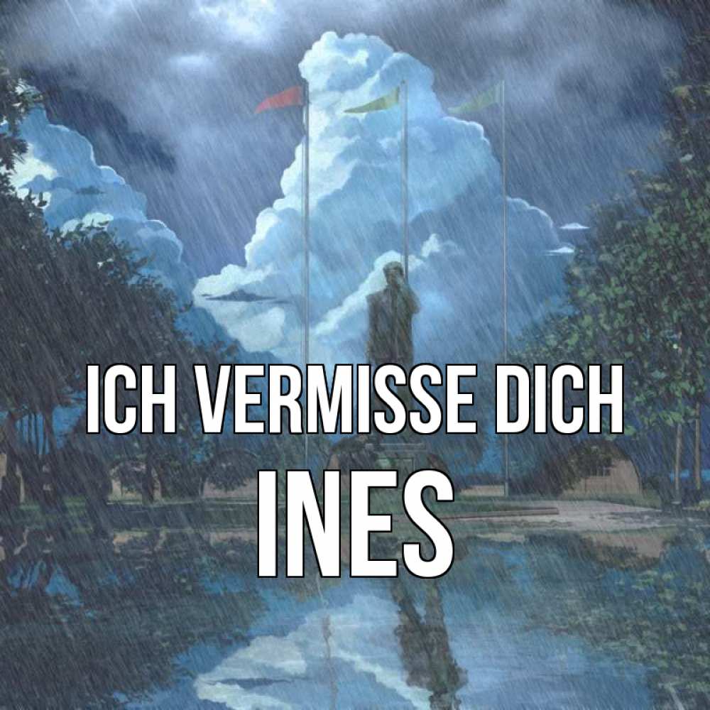 Открытка на каждый день с именем, Ines Ich vermisse dich печалька Прикольная открытка с пожеланием онлайн скачать бесплатно 