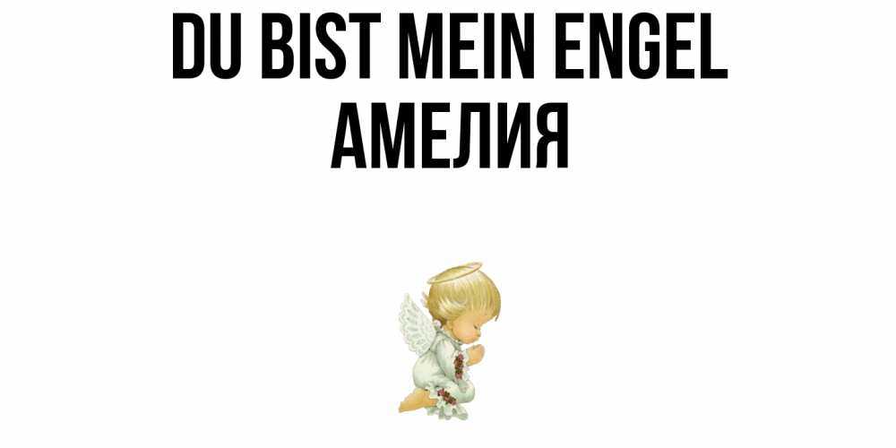 Открытка на каждый день с именем, Амелия Du bist mein Engel ангел Прикольная открытка с пожеланием онлайн скачать бесплатно 