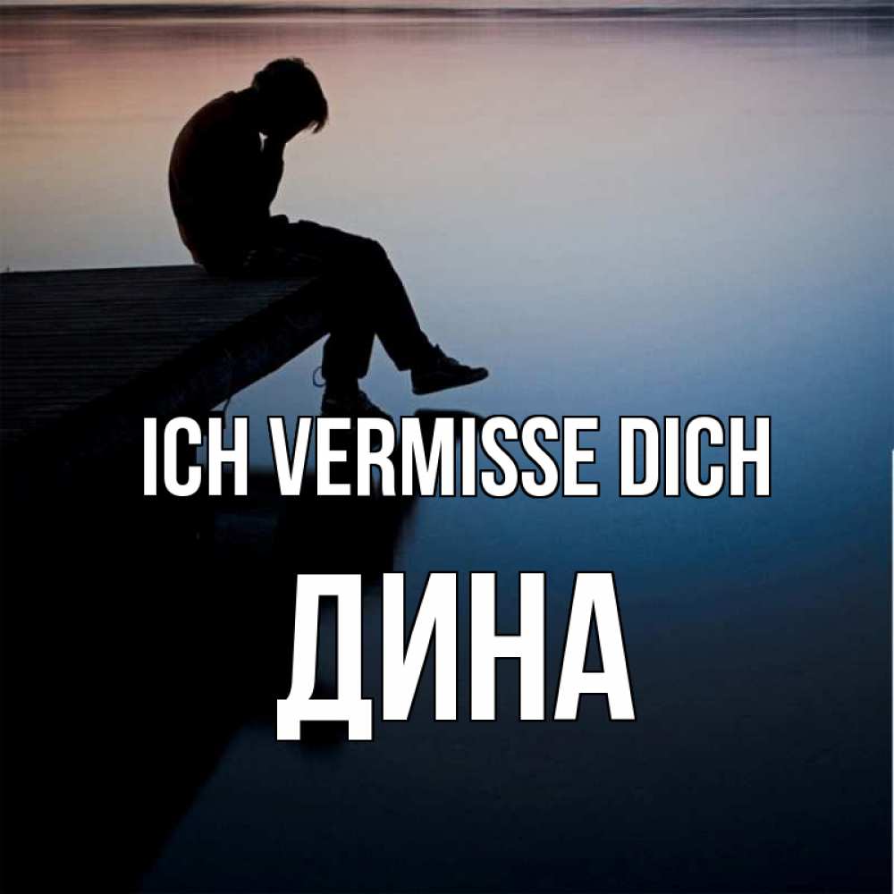 Открытка на каждый день с именем, Дина Ich vermisse dich печаль Прикольная открытка с пожеланием онлайн скачать бесплатно 