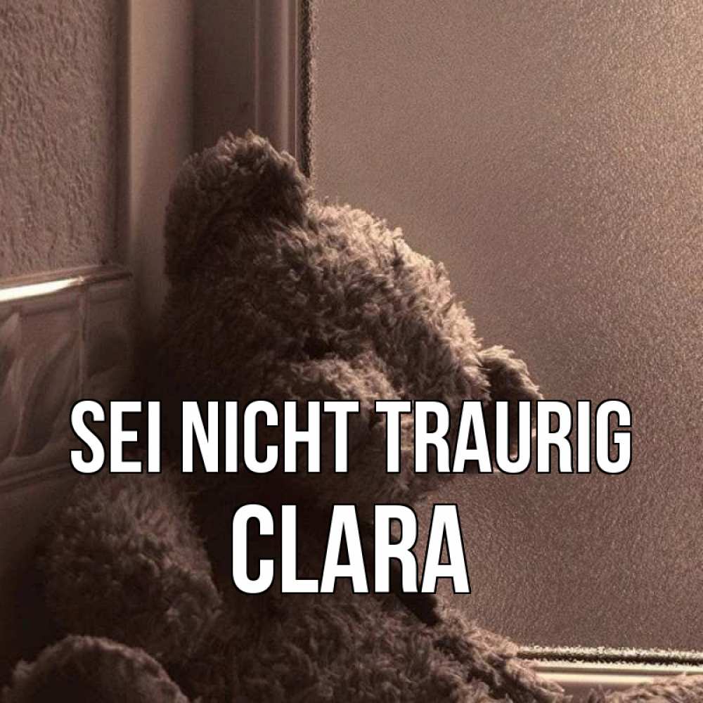 Открытка на каждый день с именем, Clara Sei nicht traurig стекол рефленое Прикольная открытка с пожеланием онлайн скачать бесплатно 