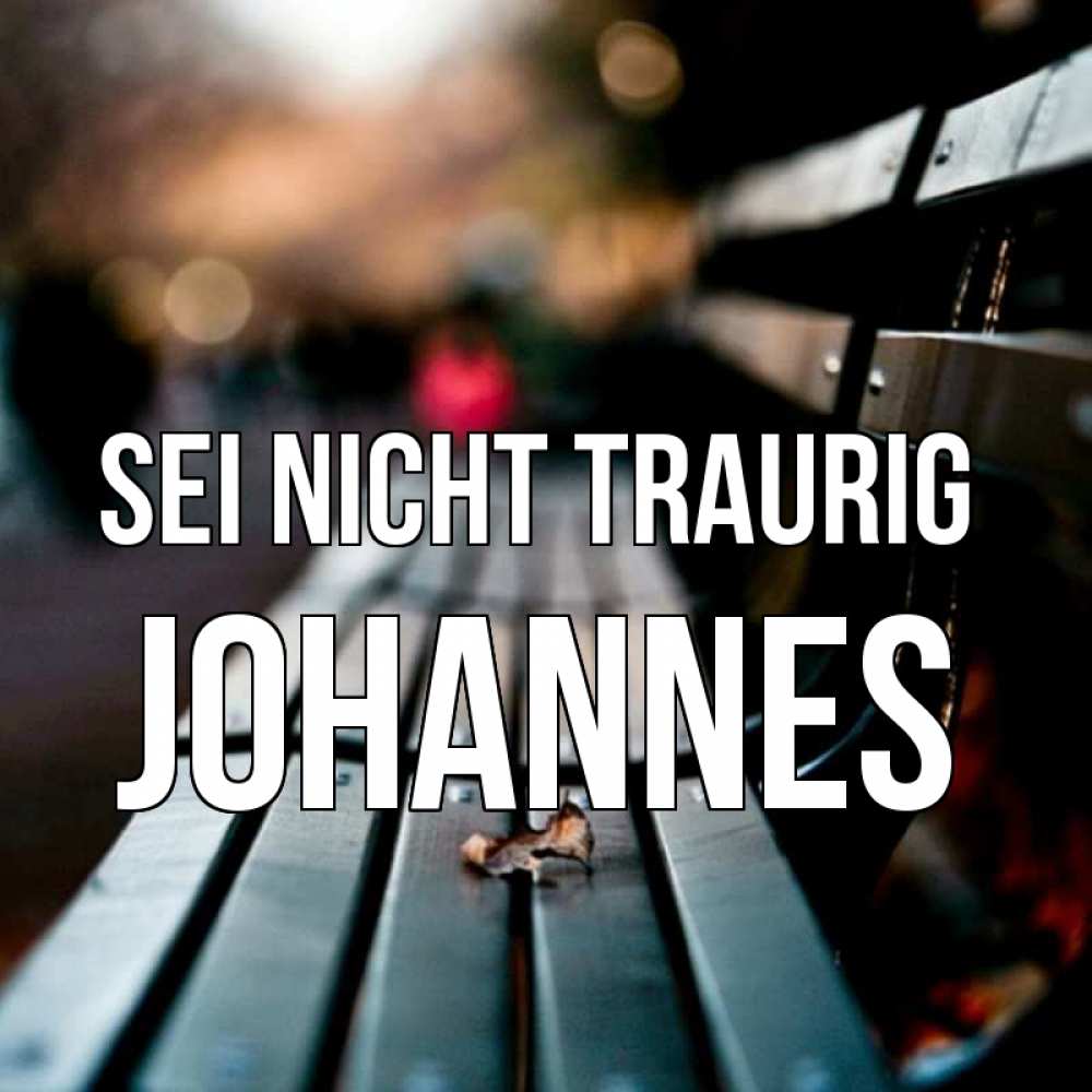 Открытка на каждый день с именем, Johannes Sei nicht traurig размытый фон Прикольная открытка с пожеланием онлайн скачать бесплатно 