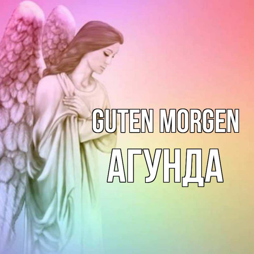 Открытка на каждый день с именем, Агунда Guten Morgen крылья Прикольная открытка с пожеланием онлайн скачать бесплатно 
