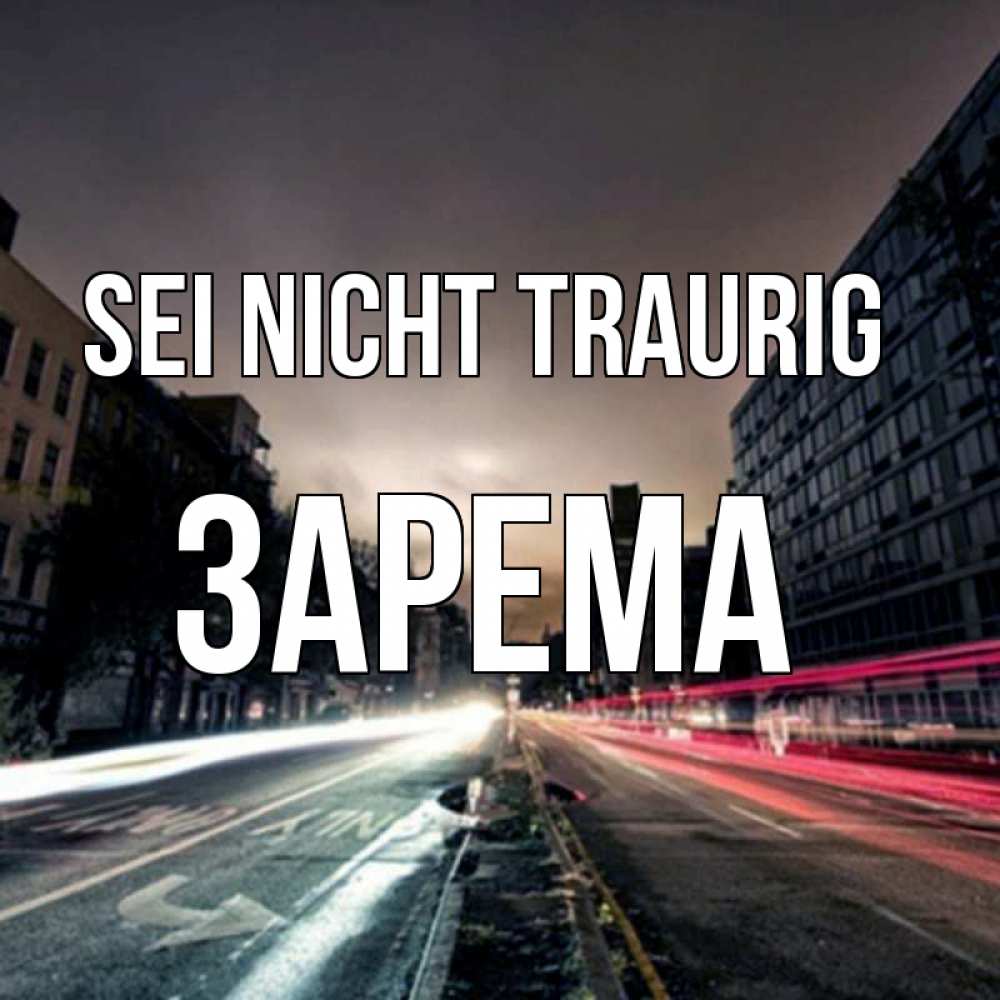 Открытка на каждый день с именем, Зарема Sei nicht traurig съемка ночью Прикольная открытка с пожеланием онлайн скачать бесплатно 