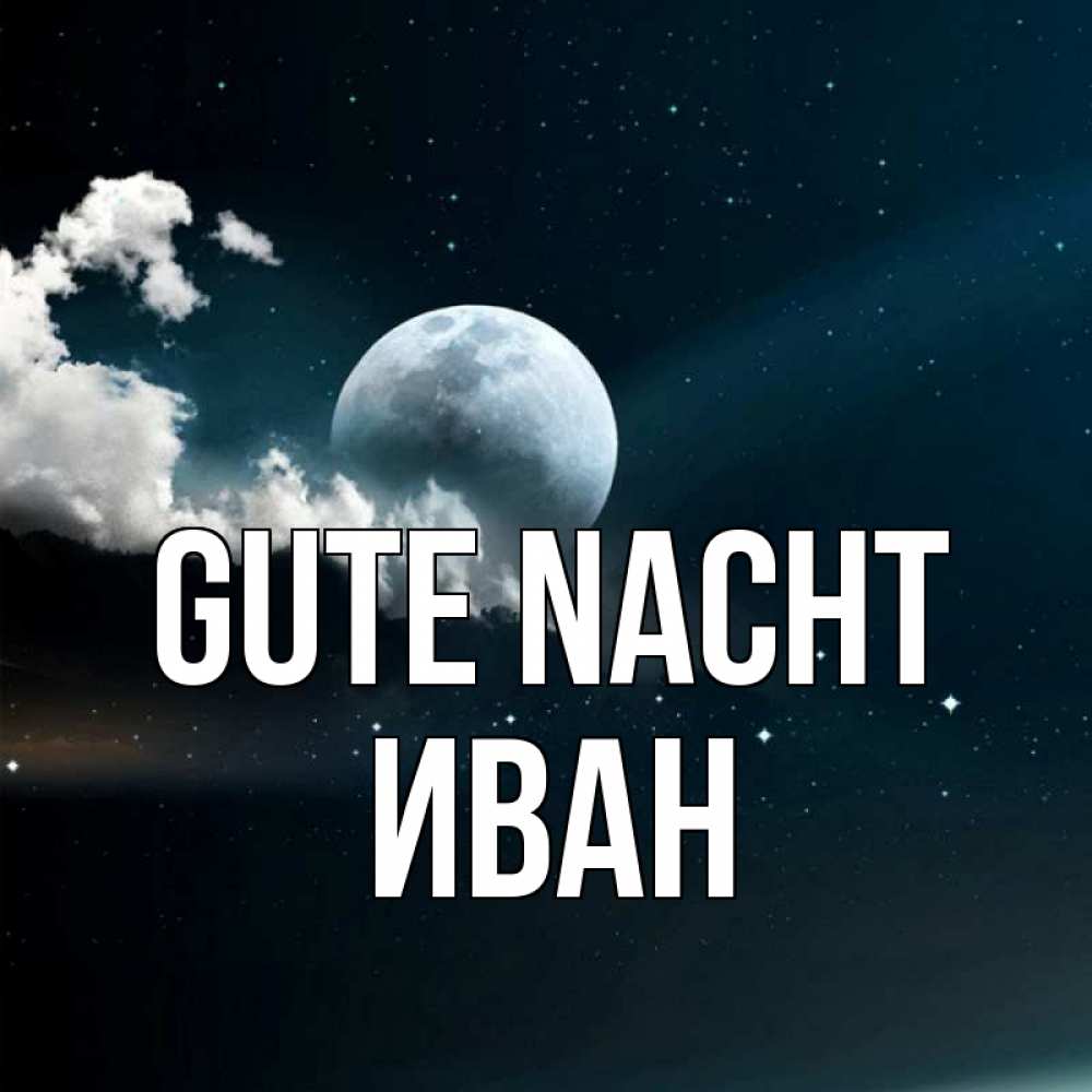 Открытка на каждый день с именем, Иван Gute Nacht облака в лунном свете Прикольная открытка с пожеланием онлайн скачать бесплатно 