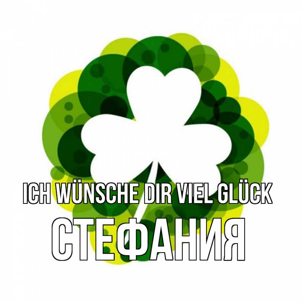 Открытка на каждый день с именем, Стефания Ich wünsche dir viel Glück зеленый желтый белый Прикольная открытка с пожеланием онлайн скачать бесплатно 
