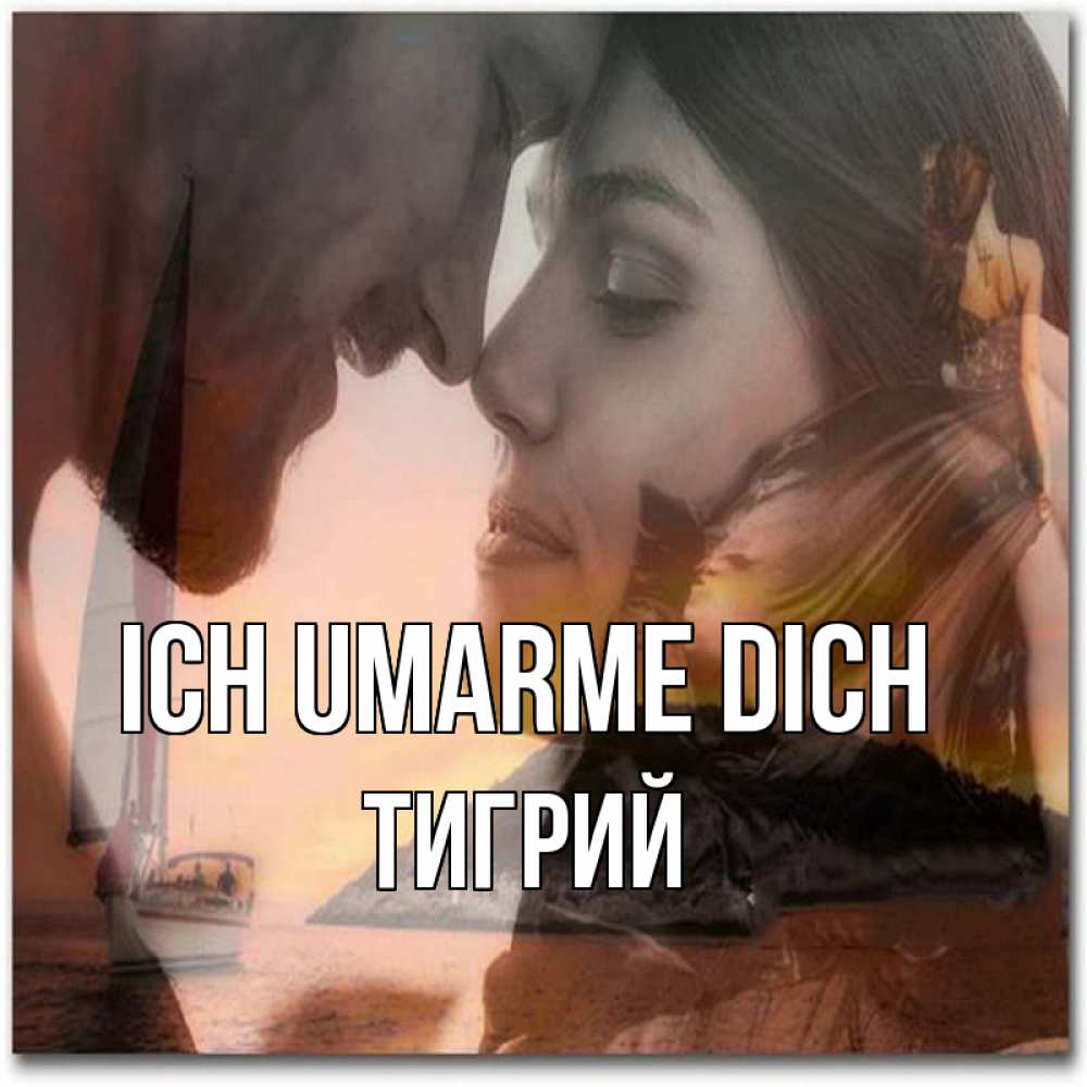 Открытка на каждый день с именем, Тигрий Ich umarme dich возлюбленные Прикольная открытка с пожеланием онлайн скачать бесплатно 