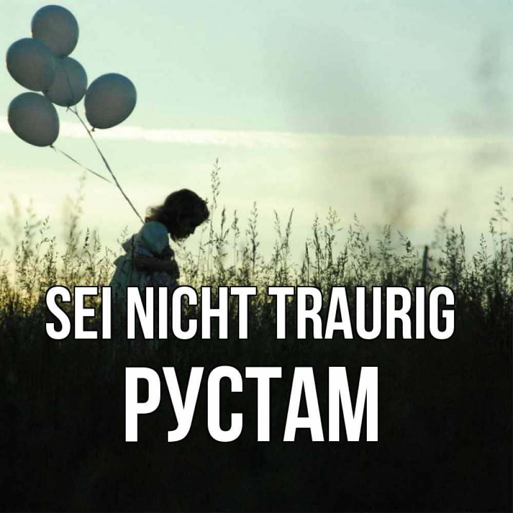 Открытка на каждый день с именем, Рустам Sei nicht traurig ребенок Прикольная открытка с пожеланием онлайн скачать бесплатно 