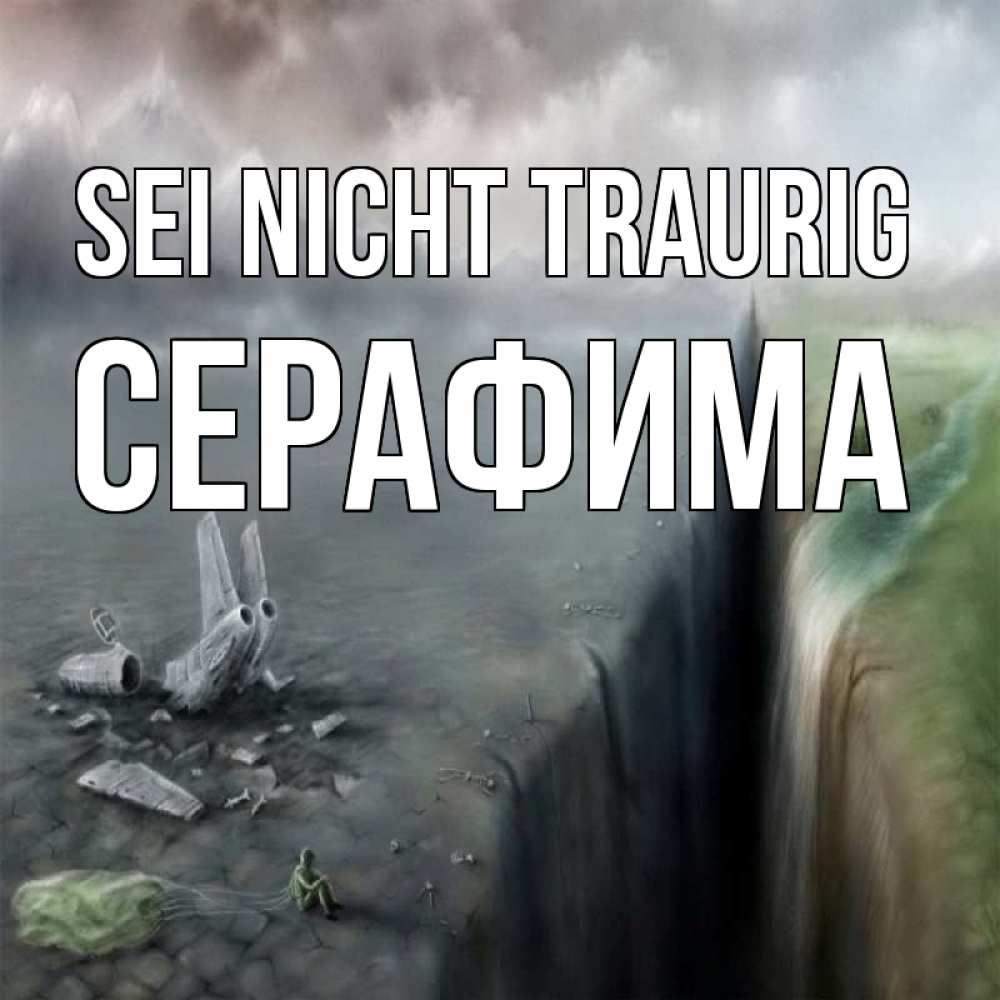 Открытка на каждый день с именем, Серафима Sei nicht traurig все спаслись. Прикольная открытка с пожеланием онлайн скачать бесплатно 