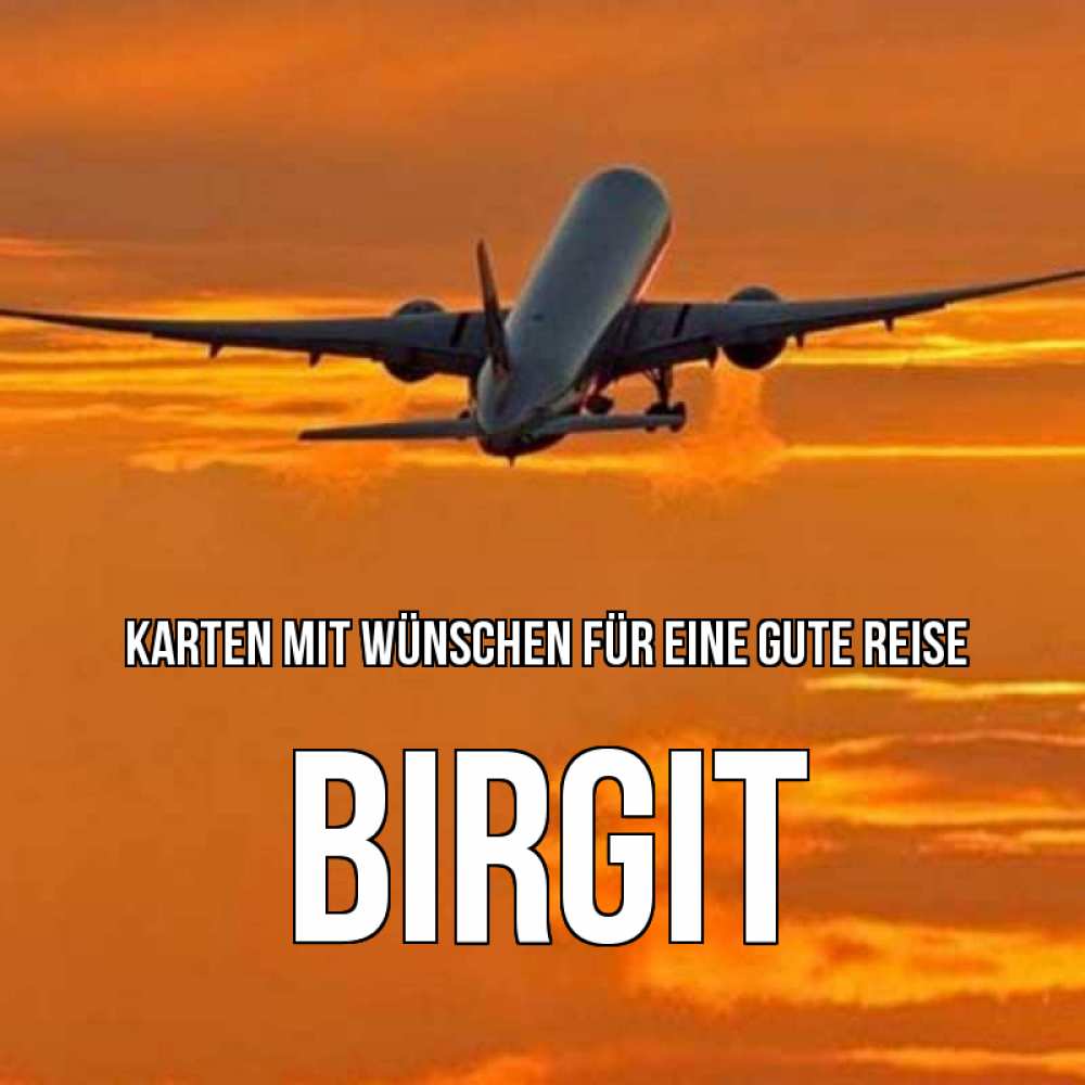 Открытка на каждый день с именем, Birgit Karten mit Wünschen für eine gute Reise оранжевое небо Прикольная открытка с пожеланием онлайн скачать бесплатно 
