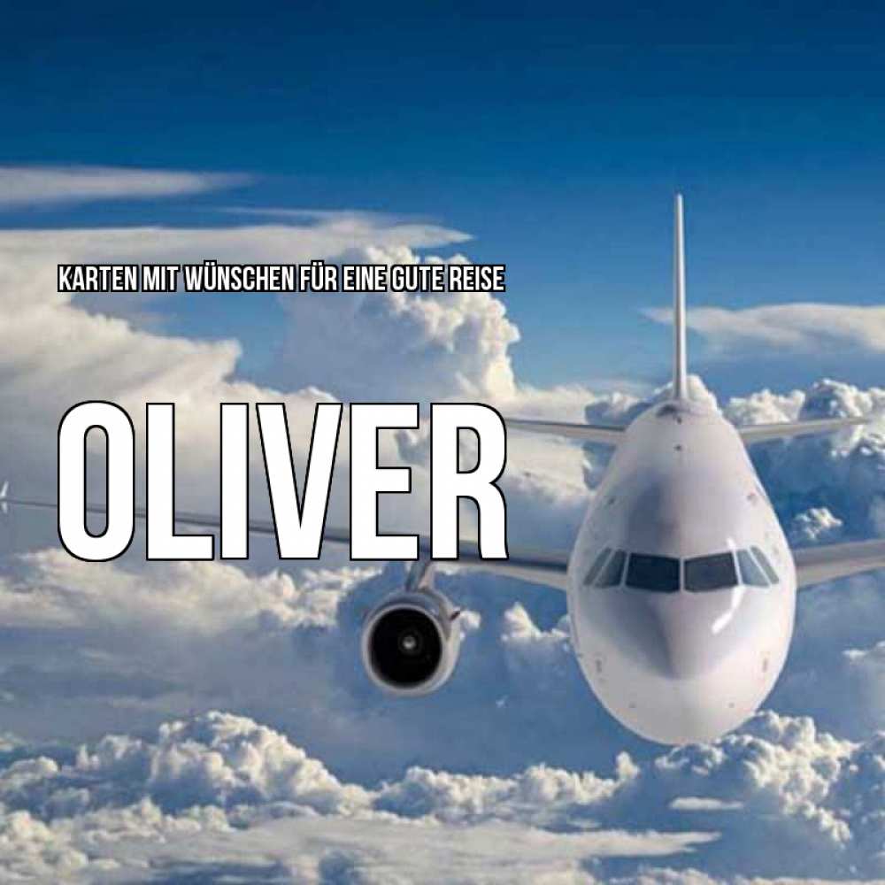 Открытка на каждый день с именем, Oliver Karten mit Wünschen für eine gute Reise голубое небо и белоснежный самолет Прикольная открытка с пожеланием онлайн скачать бесплатно 