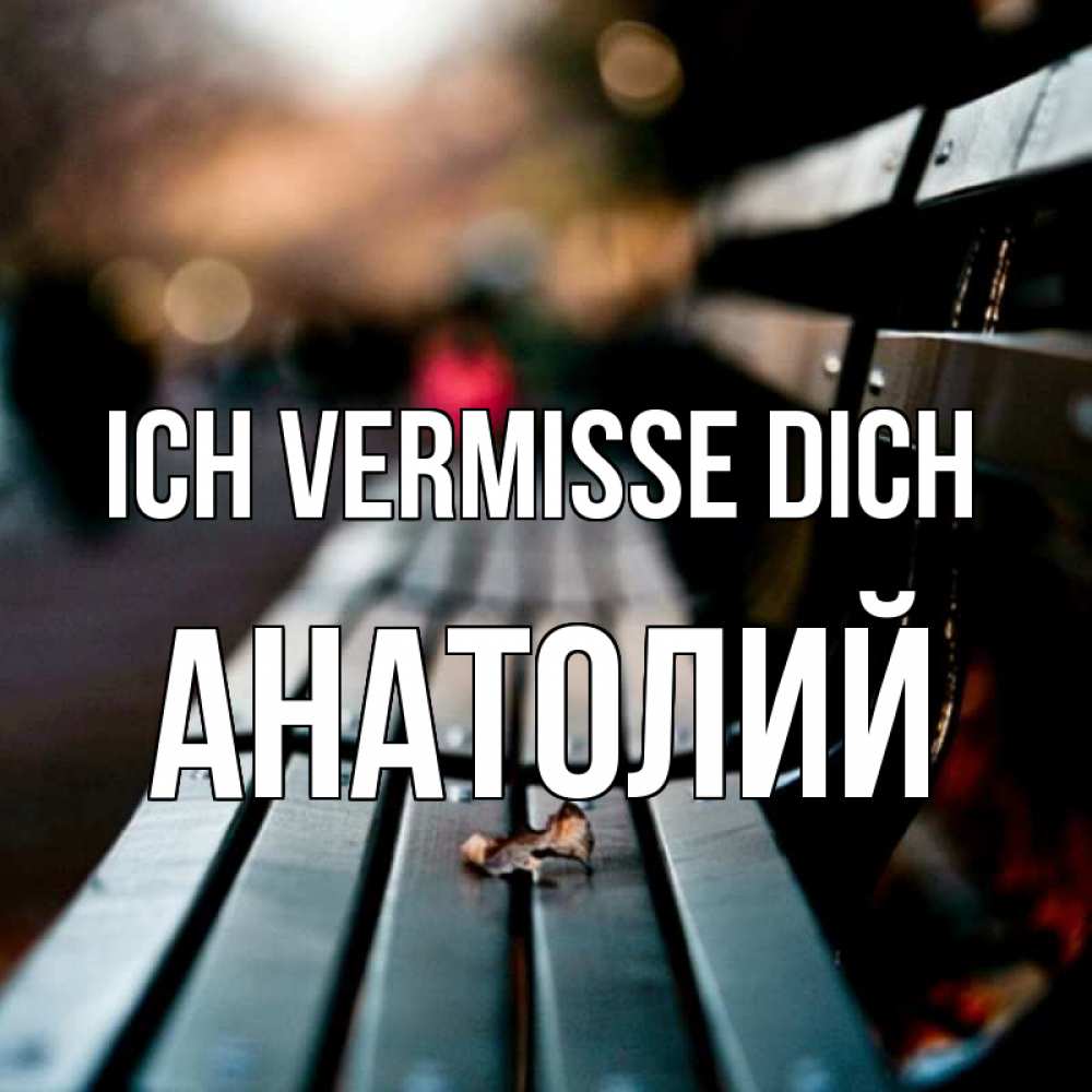 Открытка на каждый день с именем, Анатолий Ich vermisse dich приходи скорее Прикольная открытка с пожеланием онлайн скачать бесплатно 