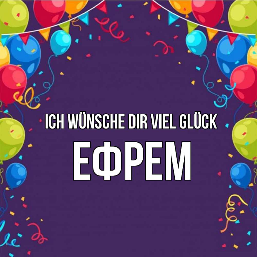 Открытка на каждый день с именем, Ефрем Ich wünsche dir viel Glück шары Прикольная открытка с пожеланием онлайн скачать бесплатно 