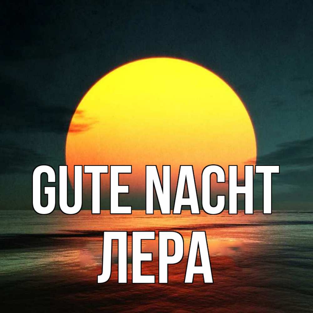 Открытка на каждый день с именем, Лера Gute Nacht огромный диск солнц Прикольная открытка с пожеланием онлайн скачать бесплатно 
