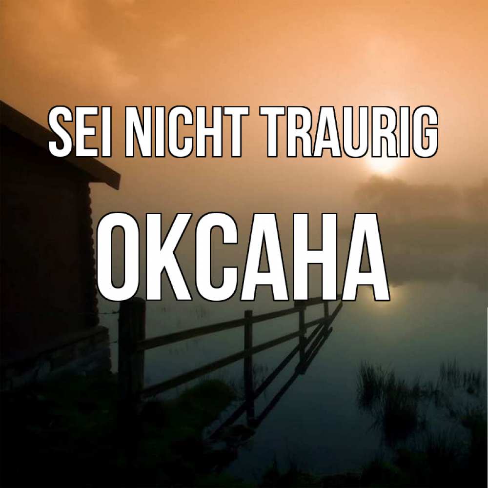 Открытка на каждый день с именем, Оксана Sei nicht traurig дом у озера Прикольная открытка с пожеланием онлайн скачать бесплатно 