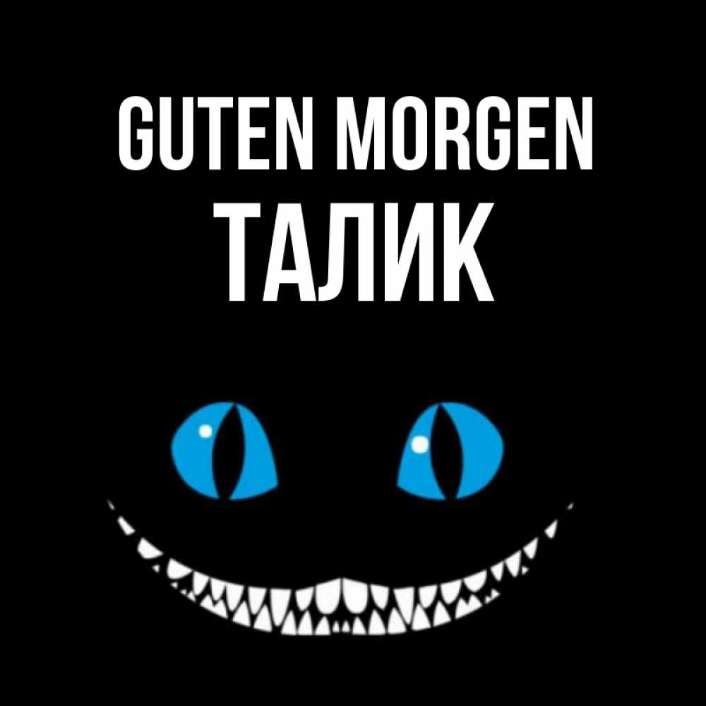 Открытка на каждый день с именем, Талик Guten Morgen голубые глаза и зубки Прикольная открытка с пожеланием онлайн скачать бесплатно 
