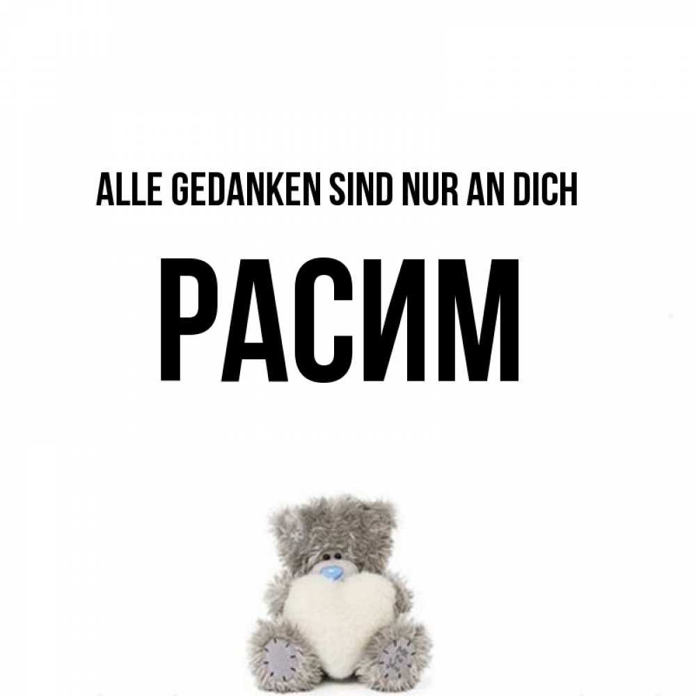 Открытка на каждый день с именем, Расим Alle Gedanken sind nur an dich тедди с сердечком для любимой Прикольная открытка с пожеланием онлайн скачать бесплатно 